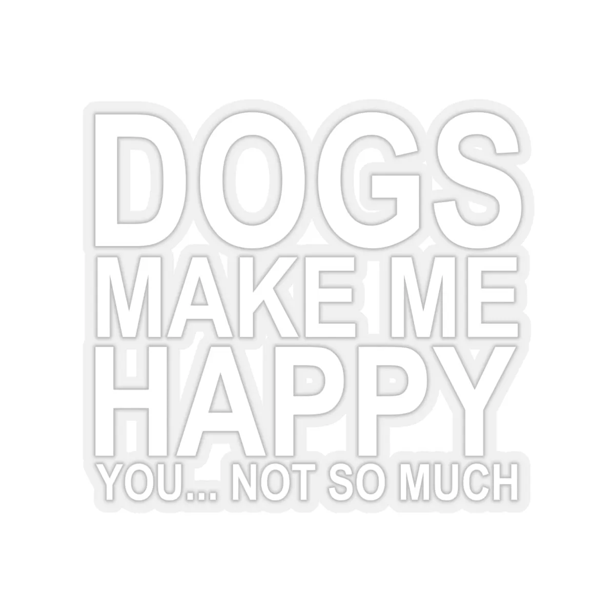 Dogs Make Me Happy - Premium Sticker